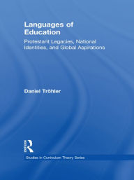 Title: Languages of Education: Protestant Legacies, National Identities, and Global Aspirations, Author: Daniel Tröhler