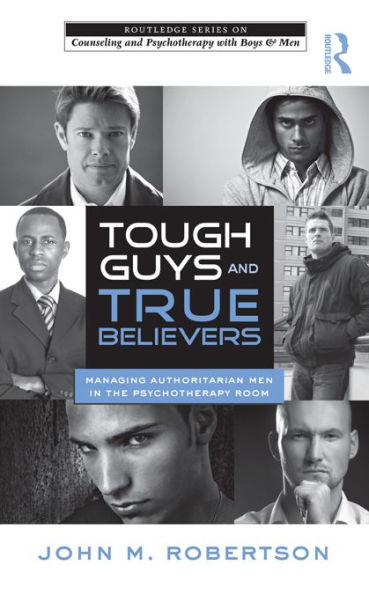Tough Guys and True Believers: Managing Authoritarian Men in the Psychotherapy Room