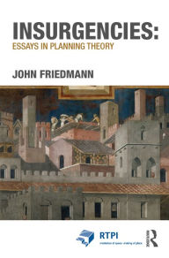 Title: Insurgencies: Essays in Planning Theory, Author: John Friedmann
