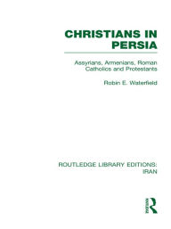 Christians in Persia (RLE Iran C): Assyrians, Armenians, Roman Catholics and Protestants