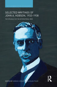 Title: Selected Writings of John A. Hobson 1932-1938: The Struggle for the International Mind, Author: John M Hobson