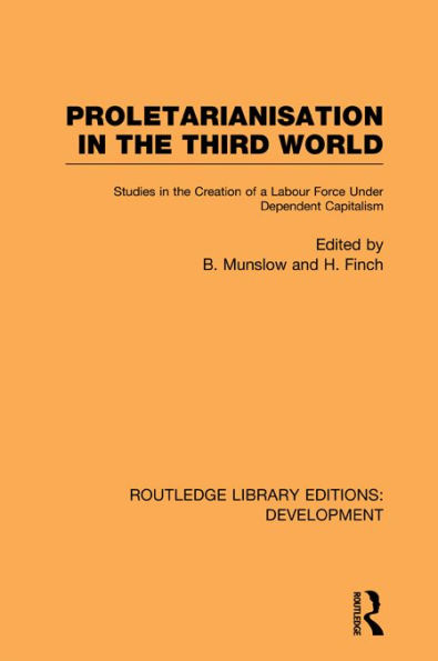 Proletarianisation in the Third World: Studies in the Creation of a Labour Force Under Dependent Capitalism