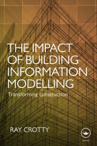 Title: The Impact of Building Information Modelling: Transforming Construction, Author: Ray Crotty