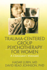 Title: Trauma-Centered Group Psychotherapy for Women: A Clinician's Manual, Author: Hadar Lubin