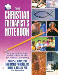 Title: The Christian Therapist's Notebook: Homework, Handouts, and Activities for Use in Christian Counseling, Author: Philip J. Henry