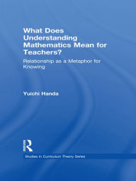 Title: What Does Understanding Mathematics Mean for Teachers?: Relationship as a Metaphor for Knowing, Author: Yuichi Handa