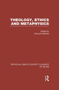 Title: Theology, Ethics and Metaphysics: Royal Asiatic Society Classics of Islam, Author: Hiroyuki Mashita