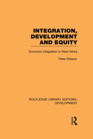 Title: Integration, development and equity: economic integration in West Africa, Author: Peter Robson