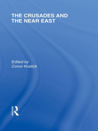 Title: The Crusades and the Near East: Cultural Histories, Author: Conor Kostick
