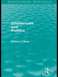 Title: Intellectuals and Politics (Routledge Revivals), Author: Robert Brym