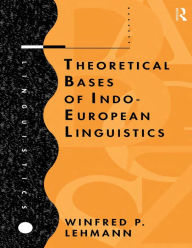 Title: Theoretical Bases of Indo-European Linguistics, Author: Winfred P. Lehmann