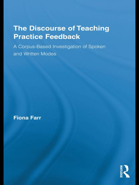 The Discourse of Teaching Practice Feedback: A Corpus-Based Investigation of Spoken and Written Modes
