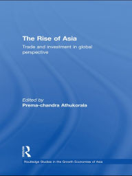 Title: The Rise of Asia: Trade and Investment in Global Perspective, Author: Prema-chandra Athukorala