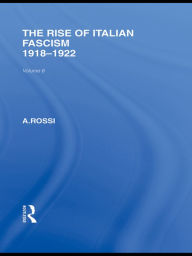 Title: The Rise of Italian Fascism (RLE Responding to Fascism): 1918-1922, Author: A Rossi