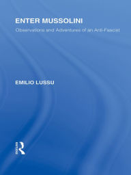 Title: Enter Mussolini (RLE Responding to Fascism): Observations and Adventures of an Anti-Fascist, Author: Emilio Lussu