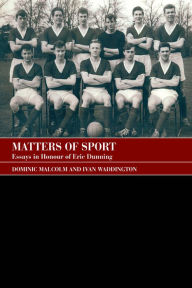 Title: Matters of Sport: Essays in Honour of Eric Dunning, Author: Dominic Malcolm