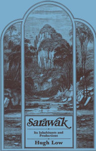 Title: Sarawak: Its Inhabitants and Productions, Author: Hugh Low