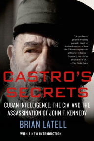 Title: Castro's Secrets: Cuban Intelligence, the CIA, and the Assassination of John F. Kennedy, Author: Brian Latell