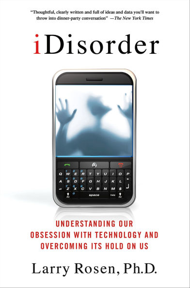 iDisorder: Understanding Our Obsession with Technology and Overcoming Its Hold on Us