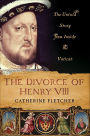 The Divorce of Henry VIII: The Untold Story from Inside the Vatican