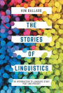 The Stories of Linguistics: An Introduction to Language Study Past and Present