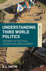 Title: Understanding Third World Politics: Theories of Political Change and Development / Edition 4, Author: Brian Smith