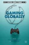 Alternative view 1 of Gaming Globally: Production, Play, and Place
