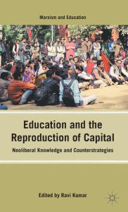 Title: Education and the Reproduction of Capital: Neoliberal Knowledge and Counterstrategies, Author: R. Kumar