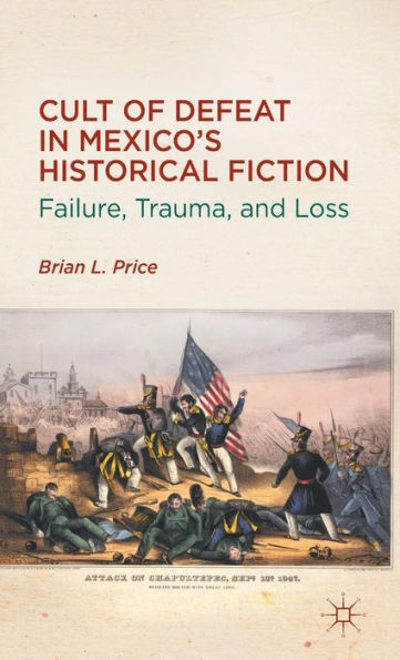 Cult of Defeat in Mexico's Historical Fiction: Failure, Trauma, and Loss