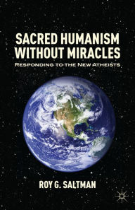 Title: Sacred Humanism without Miracles: Responding to the New Atheists, Author: R. Saltman