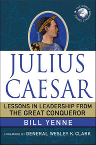 Title: Julius Caesar: Lessons in Leadership from the Great Conqueror, Author: Bill Yenne