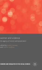 Title: Women and Violence: The Agency of Victims and Perpetrators, Author: Heather Widdows