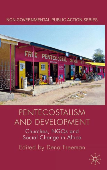 Pentecostalism and Development: Churches, NGOs and Social Change in Africa