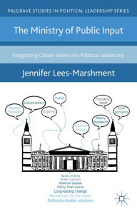 Title: The Ministry of Public Input: Integrating Citizen Views into Political Leadership, Author: J. Lees-Marshment