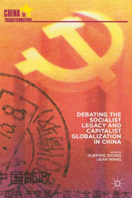 Title: Debating the Socialist Legacy and Capitalist Globalization in China, Author: X. Zhong