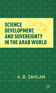Title: Science, Development, and Sovereignty in the Arab World, Author: A. Zahlan