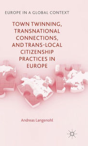 Title: Town Twinning, Transnational Connections, and Trans-local Citizenship Practices in Europe, Author: A. Langenohl