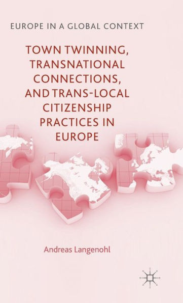 Town Twinning, Transnational Connections, and Trans-local Citizenship Practices in Europe