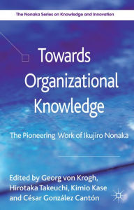 Title: Towards Organizational Knowledge: The Pioneering Work of Ikujiro Nonaka, Author: Kimio Kase