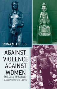 Title: Against Violence Against Women: The Case for Gender as a Protected Class, Author: R. Fields