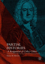 Title: Partial Histories: A Reappraisal of Colley Cibber, Author: Elaine M. McGirr