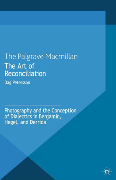 The Art of Reconciliation: Photography and the Conception of Dialectics in Benjamin, Hegel, and Derrida