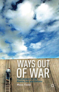 Title: Ways Out of War: Peacemakers in the Middle East and Balkans, Author: M. Fixdal