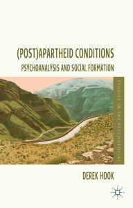Title: (Post)apartheid Conditions: Psychoanalysis and Social Formation, Author: D. Hook