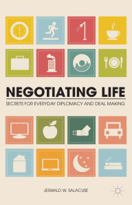 Title: Negotiating Life: Secrets for Everyday Diplomacy and Deal Making, Author: J. Salacuse