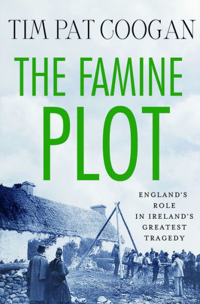 The Famine Plot: England's Role in Ireland's Greatest Tragedy