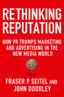 Rethinking Reputation: How PR Trumps Marketing and Advertising in the New Media World