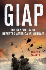 Title: Giap: The General Who Defeated America in Vietnam, Author: James A. Warren