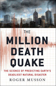 Title: The Million Death Quake: The Science of Predicting Earth's Deadliest Natural Disaster, Author: Roger Musson