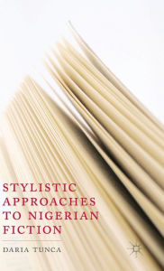 Title: Stylistic Approaches to Nigerian Fiction, Author: D. Tunca